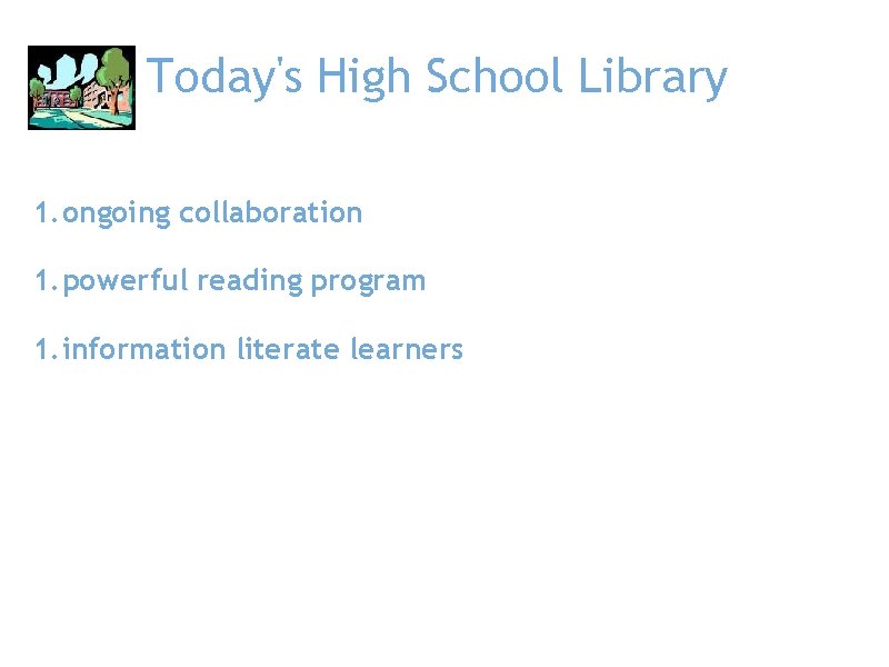 Today's High School Library 1. ongoing collaboration 1. powerful reading program 1. information literate