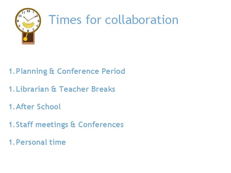 Times for collaboration 1. Planning & Conference Period 1. Librarian & Teacher Breaks 1.