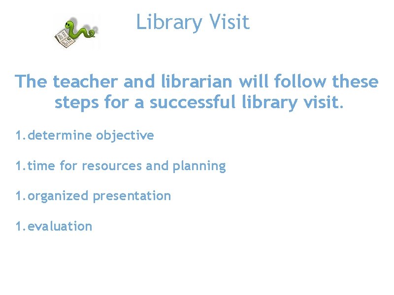 Library Visit The teacher and librarian will follow these steps for a successful library