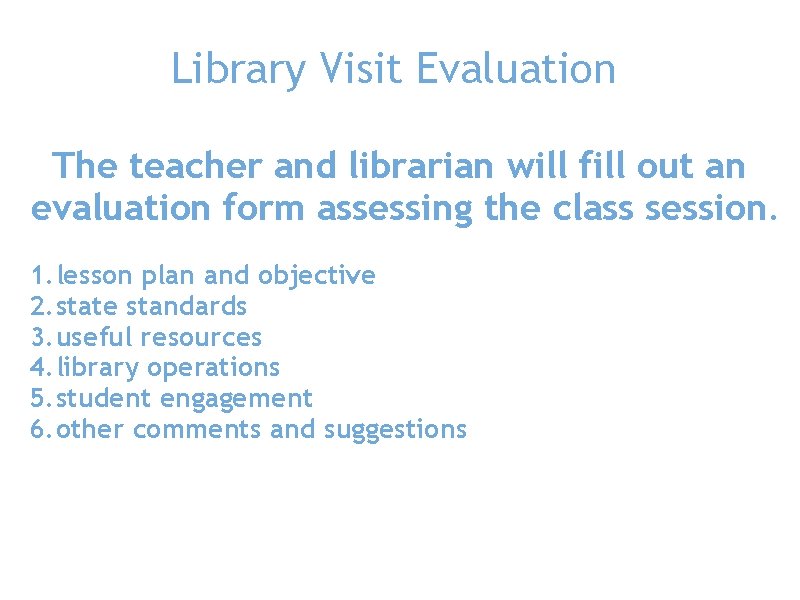 Library Visit Evaluation The teacher and librarian will fill out an evaluation form assessing