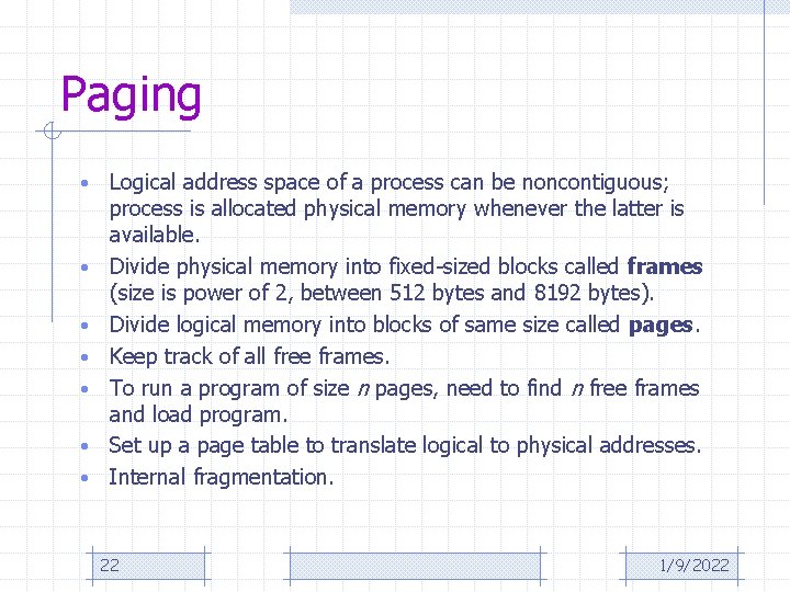 Paging • • Logical address space of a process can be noncontiguous; process is