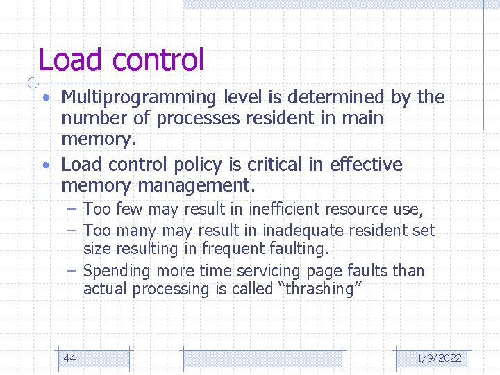 Load control • Multiprogramming level is determined by the number of processes resident in