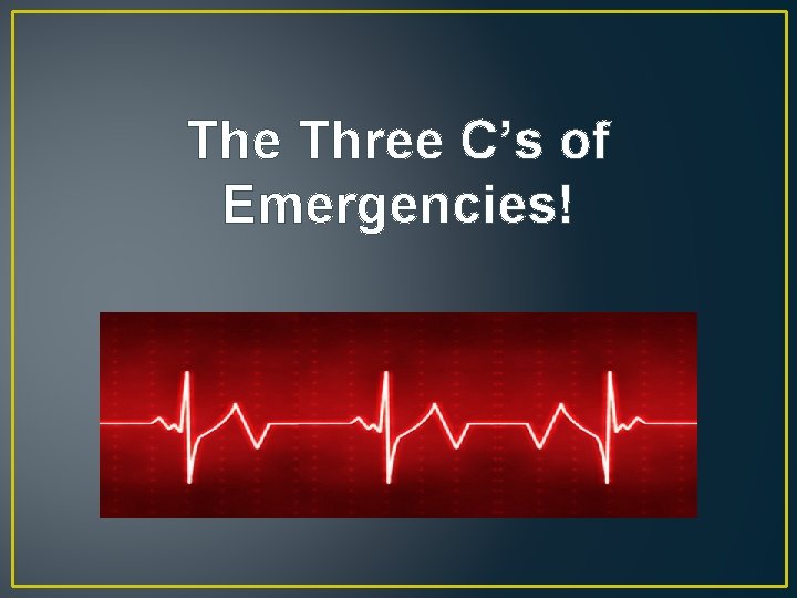 The Three C’s of Emergencies! 