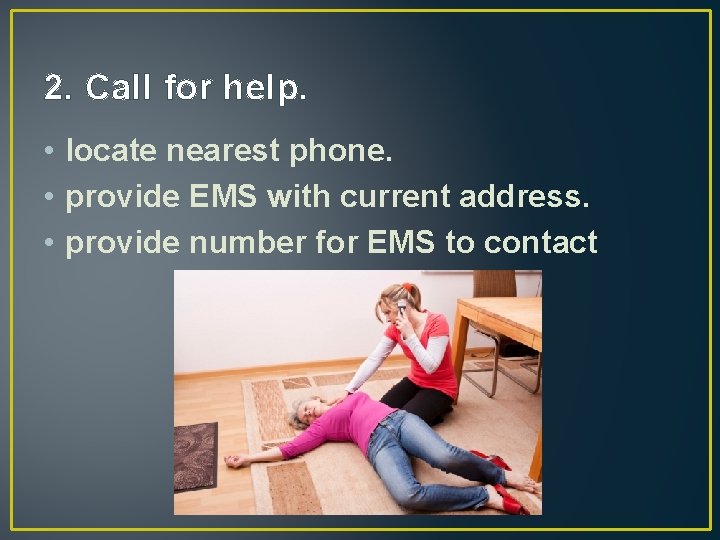 2. Call for help. • locate nearest phone. • provide EMS with current address.