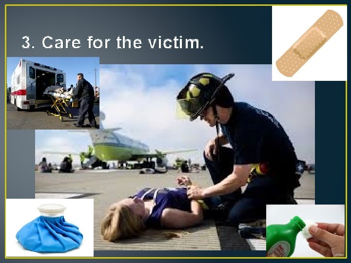 3. Care for the victim. 