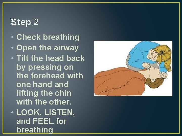 Step 2 • Check breathing • Open the airway • Tilt the head back