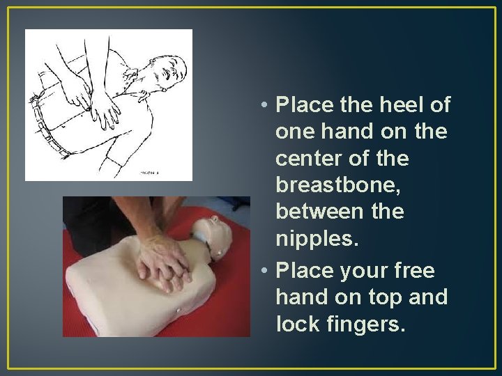  • Place the heel of one hand on the center of the breastbone,