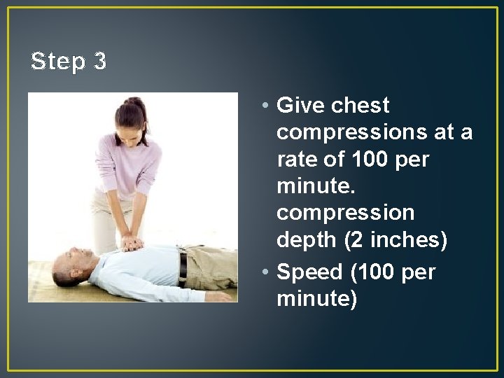 Step 3 • Give chest compressions at a rate of 100 per minute. compression