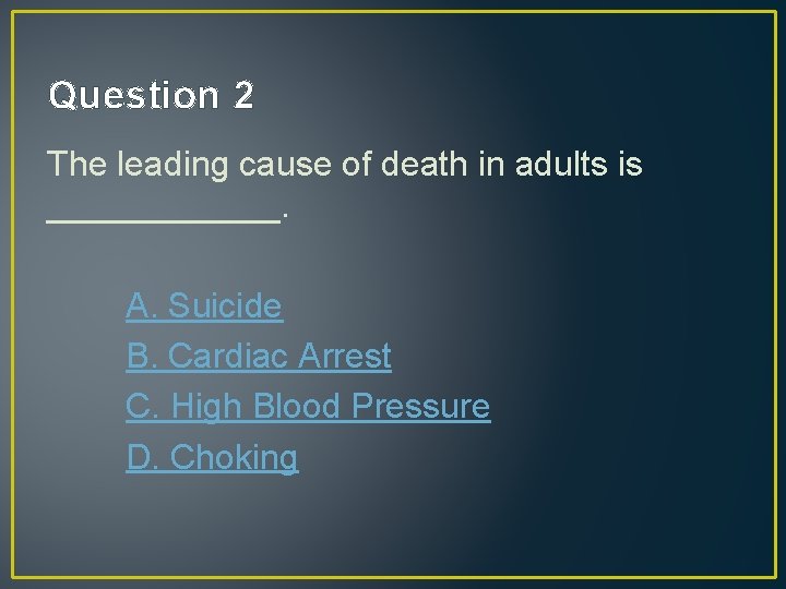 Question 2 The leading cause of death in adults is ______. A. Suicide B.