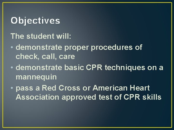 Objectives The student will: • demonstrate proper procedures of check, call, care • demonstrate