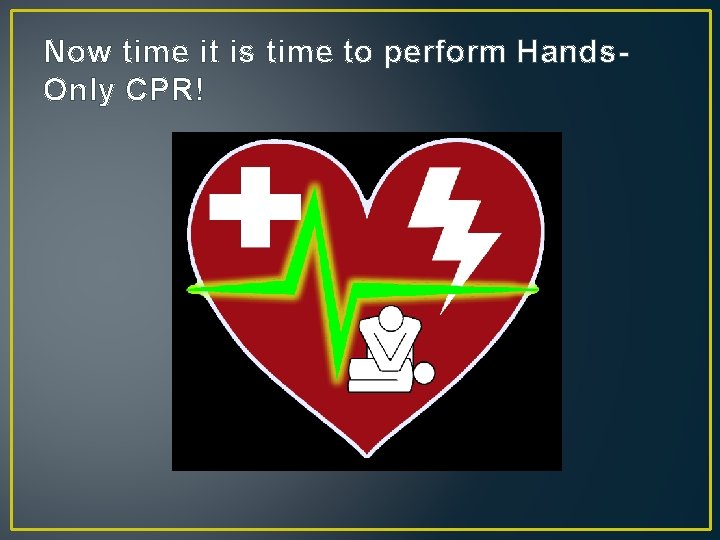 Now time it is time to perform Hands. Only CPR! 