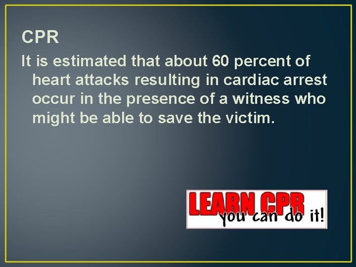 CPR It is estimated that about 60 percent of heart attacks resulting in cardiac