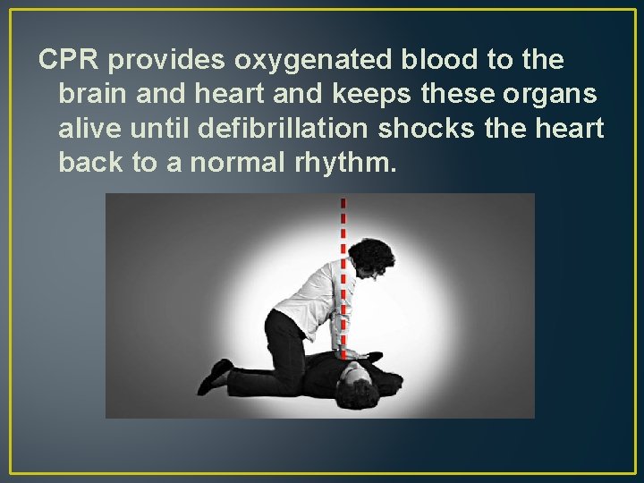 CPR provides oxygenated blood to the brain and heart and keeps these organs alive