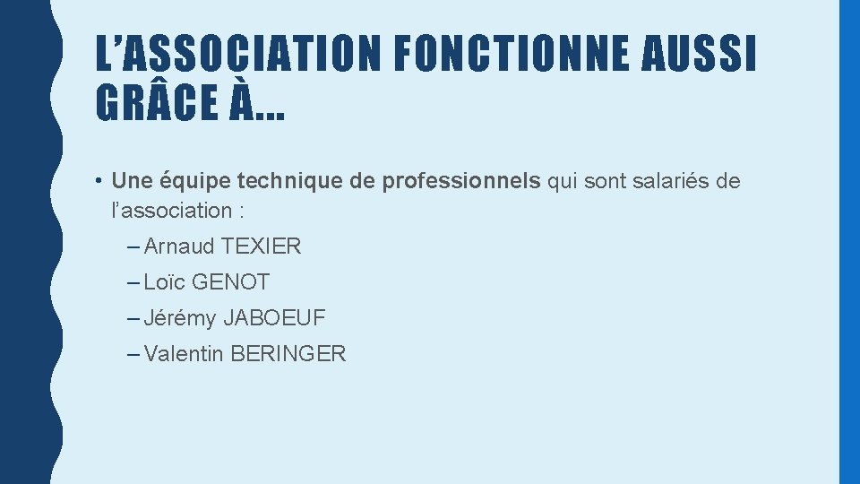 L’ASSOCIATION FONCTIONNE AUSSI GR CE À. . . • Une équipe technique de professionnels