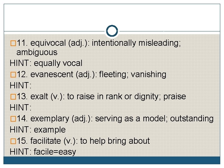 � 11. equivocal (adj. ): intentionally misleading; ambiguous HINT: equally vocal � 12. evanescent