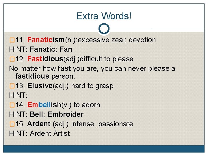 Extra Words! � 11. Fanaticism(n. ): excessive zeal; devotion HINT: Fanatic; Fan � 12.