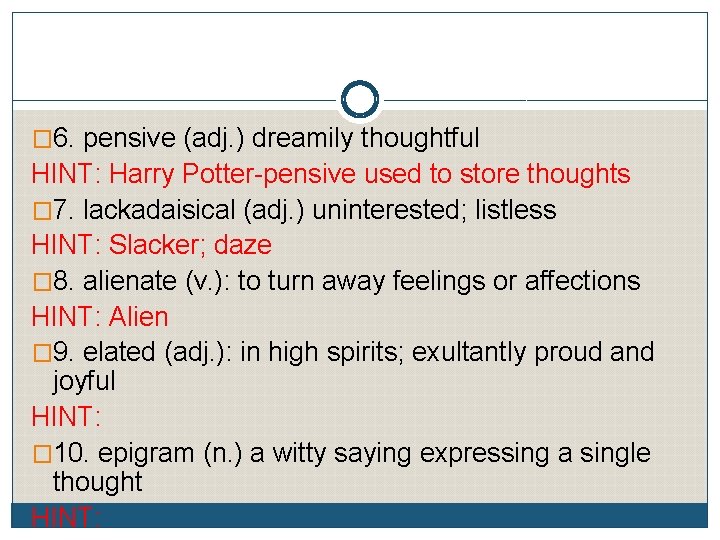 � 6. pensive (adj. ) dreamily thoughtful HINT: Harry Potter-pensive used to store thoughts