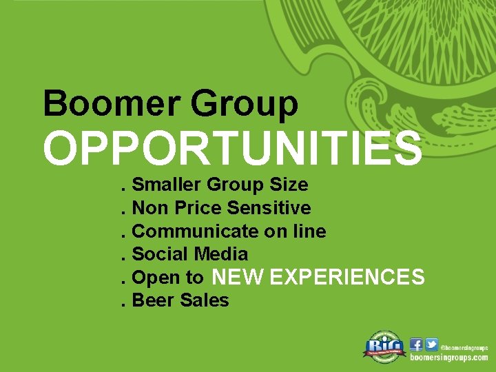 Boomer Group OPPORTUNITIES . Smaller Group Size. Non Price Sensitive. Communicate on line. Social