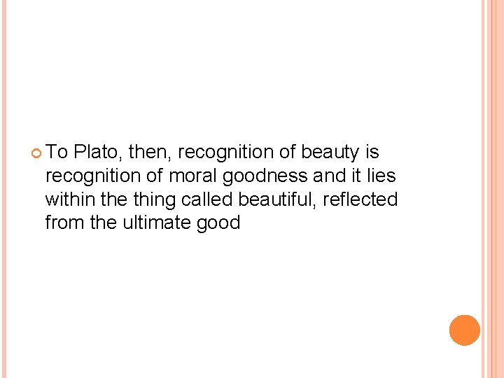 To Plato, then, recognition of beauty is recognition of moral goodness and it To Plato, then, recognition of beauty is recognition of moral goodness and it