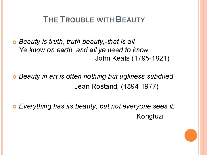 THE TROUBLE WITH BEAUTY Beauty is truth, truth beauty, -that is all Ye know