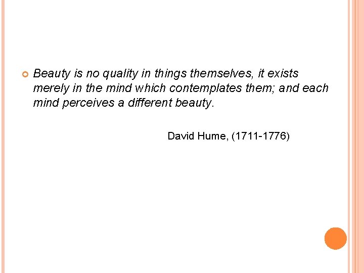  Beauty is no quality in things themselves, it exists merely in the mind