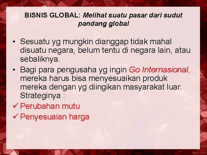 BISNIS GLOBAL: Melihat suatu pasar dari sudut pandang global • Sesuatu yg mungkin dianggap