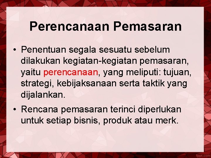 Perencanaan Pemasaran • Penentuan segala sesuatu sebelum dilakukan kegiatan-kegiatan pemasaran, yaitu perencanaan, yang meliputi: