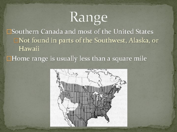 Range �Southern Canada and most of the United States �Not found in parts of