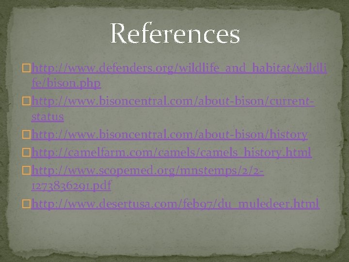 References �http: //www. defenders. org/wildlife_and_habitat/wildli fe/bison. php �http: //www. bisoncentral. com/about-bison/currentstatus �http: //www. bisoncentral.