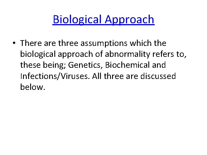 Biological Approach • There are three assumptions which the biological approach of abnormality refers