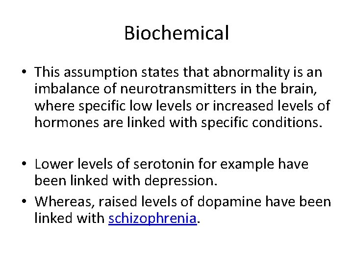 Biochemical • This assumption states that abnormality is an imbalance of neurotransmitters in the