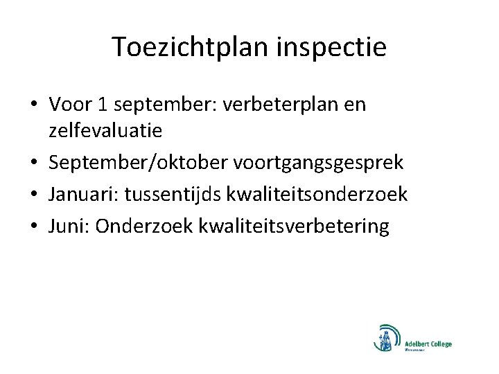 Toezichtplan inspectie • Voor 1 september: verbeterplan en zelfevaluatie • September/oktober voortgangsgesprek • Januari: