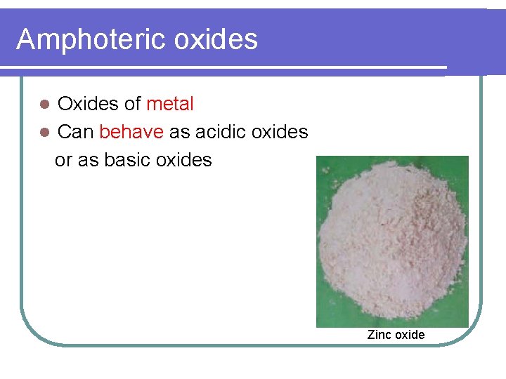 Amphoteric oxides Oxides of metal l Can behave as acidic oxides or as basic