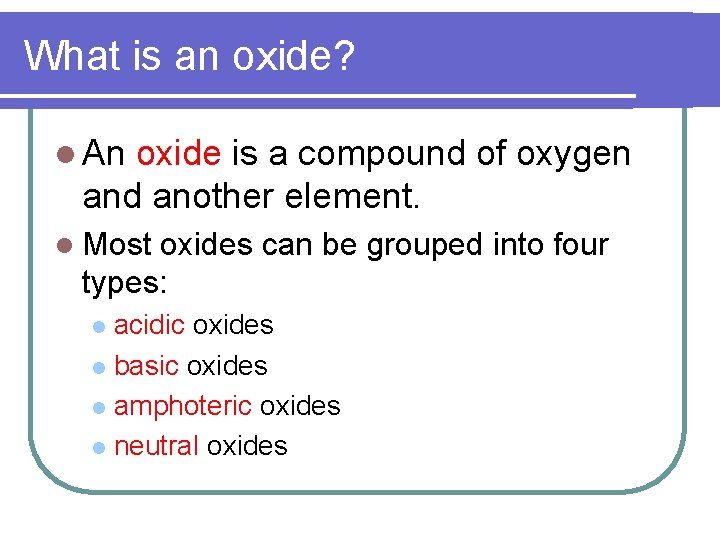 What is an oxide? l An oxide is a compound of oxygen and another