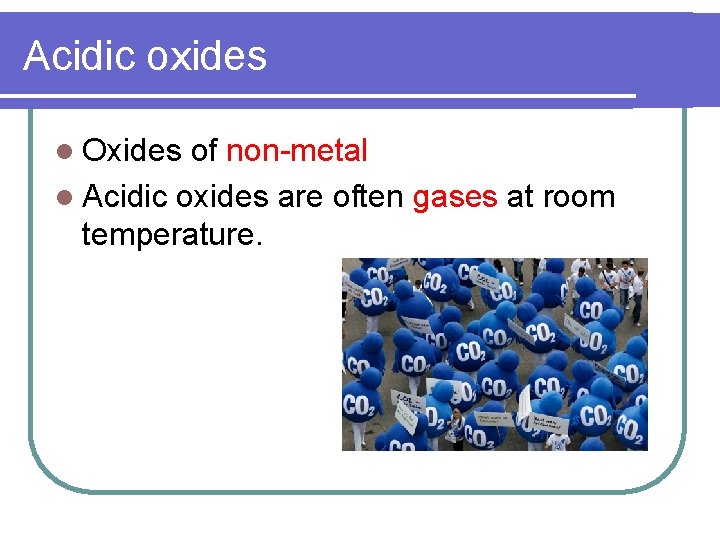 Acidic oxides l Oxides of non-metal l Acidic oxides are often gases at room