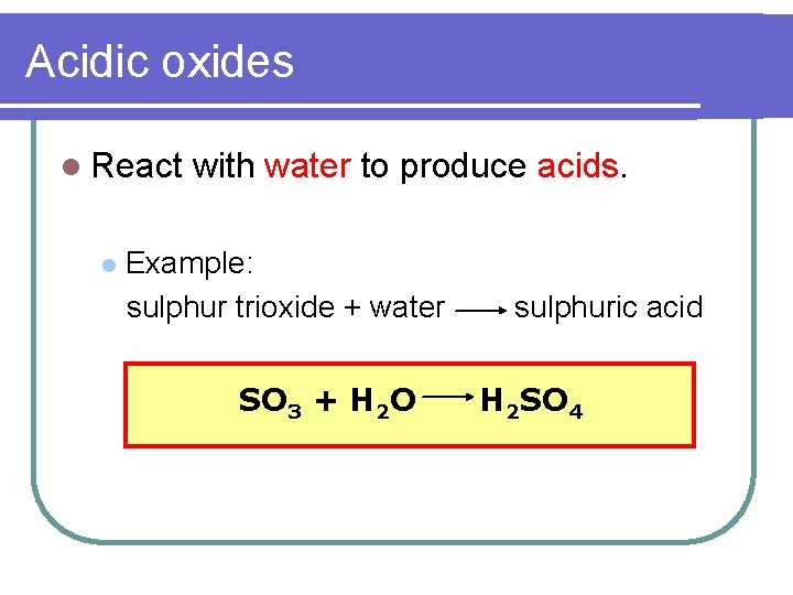 Acidic oxides l React l with water to produce acids. Example: sulphur trioxide +
