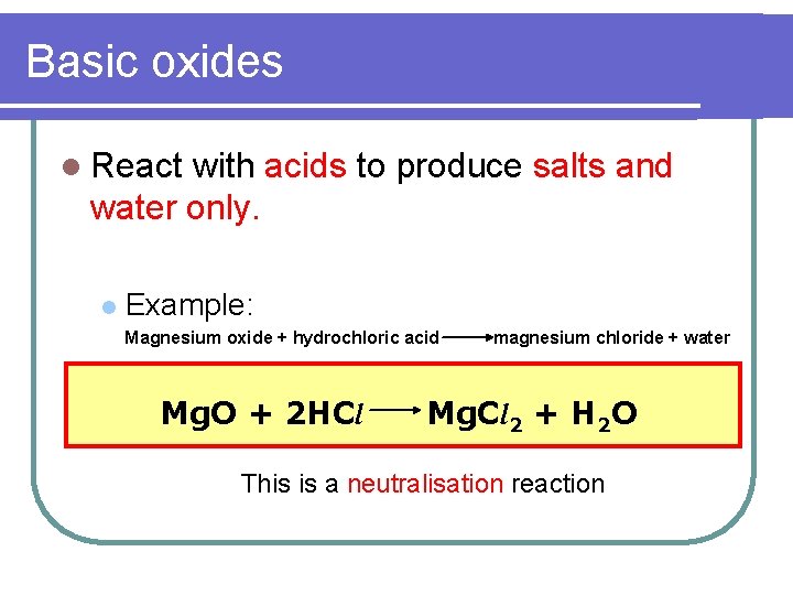 Basic oxides l React with acids to produce salts and water only. l Example:
