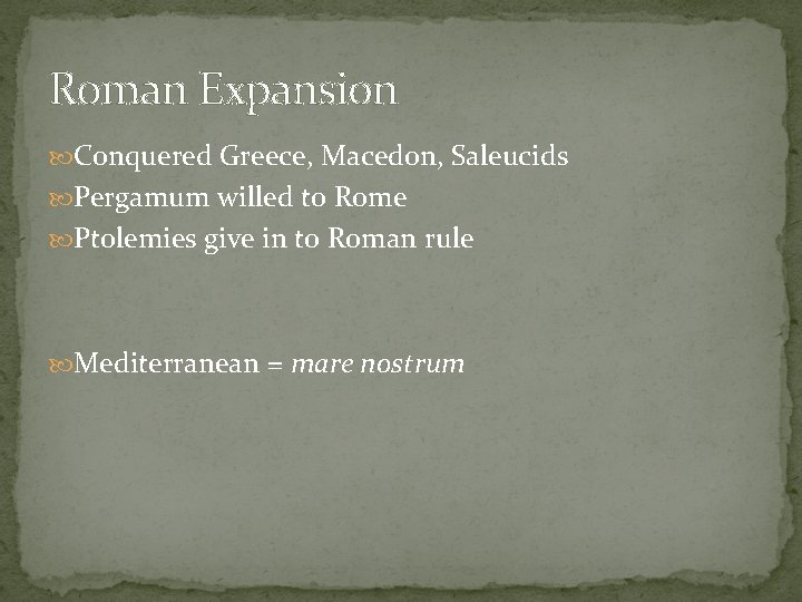Roman Expansion Conquered Greece, Macedon, Saleucids Pergamum willed to Rome Ptolemies give in to