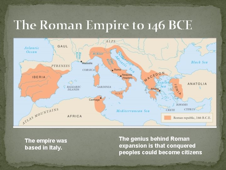 The Roman Empire to 146 BCE The empire was based in Italy. The genius