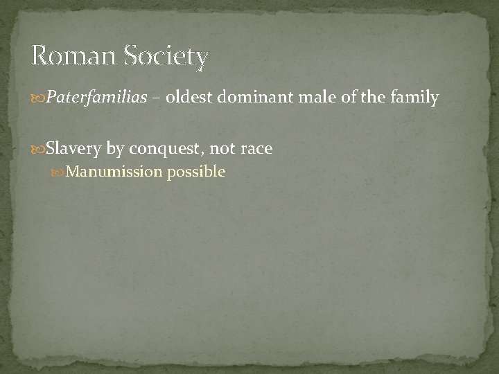 Roman Society Paterfamilias – oldest dominant male of the family Slavery by conquest, not