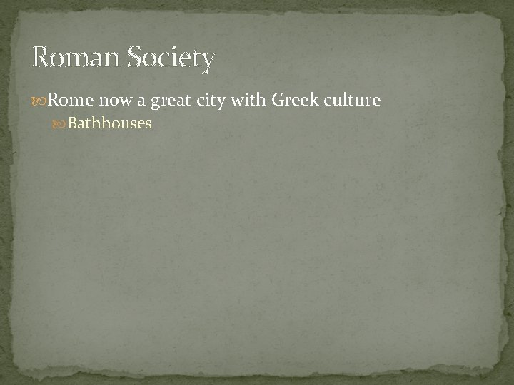 Roman Society Rome now a great city with Greek culture Bathhouses 