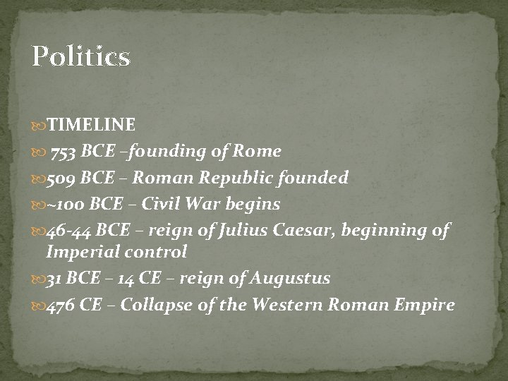 Politics TIMELINE 753 BCE –founding of Rome 509 BCE – Roman Republic founded ~100