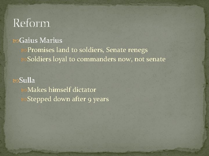 Reform Gaius Marius Promises land to soldiers, Senate renegs Soldiers loyal to commanders now,