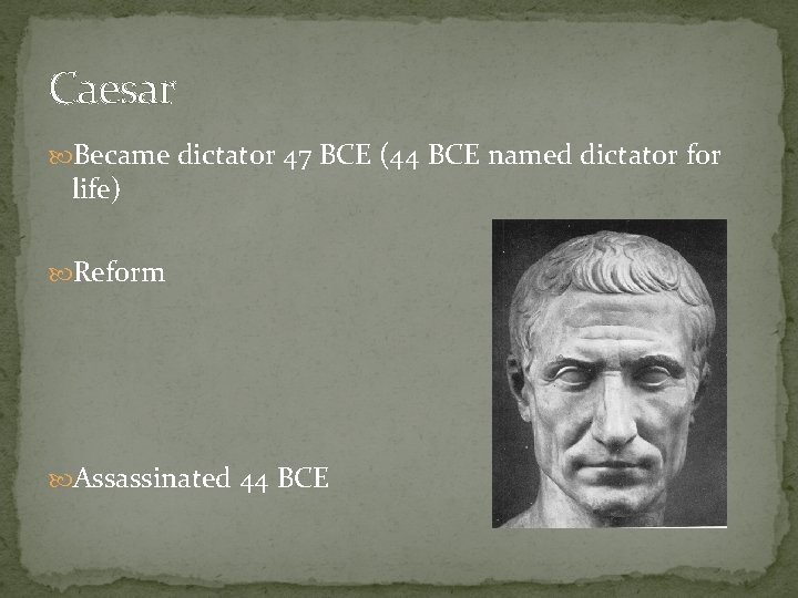 Caesar Became dictator 47 BCE (44 BCE named dictator for life) Reform Assassinated 44