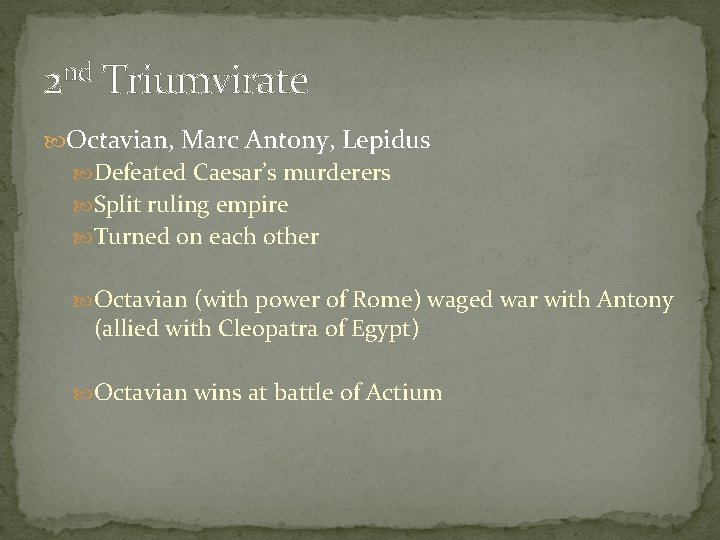 2 nd Triumvirate Octavian, Marc Antony, Lepidus Defeated Caesar’s murderers Split ruling empire Turned