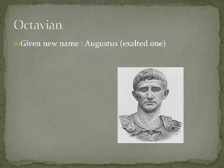 Octavian Given new name : Augustus (exalted one) 