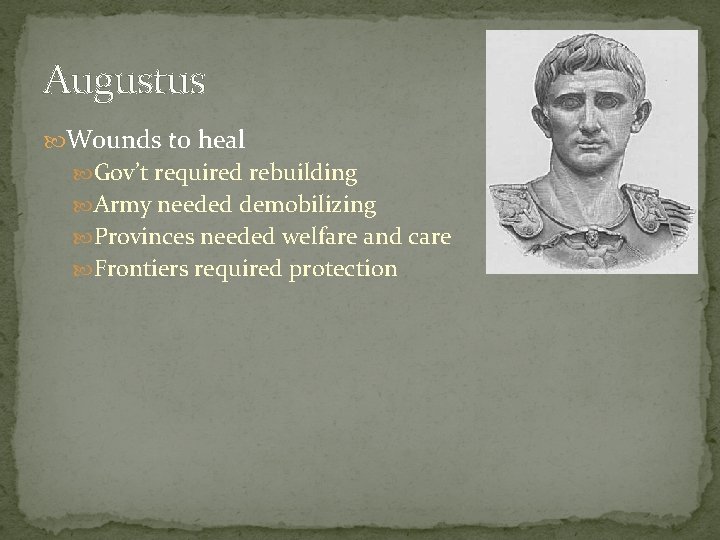 Augustus Wounds to heal Gov’t required rebuilding Army needed demobilizing Provinces needed welfare and