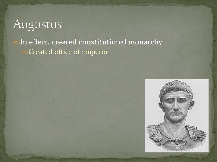 Augustus In effect, created constitutional monarchy Created office of emperor 