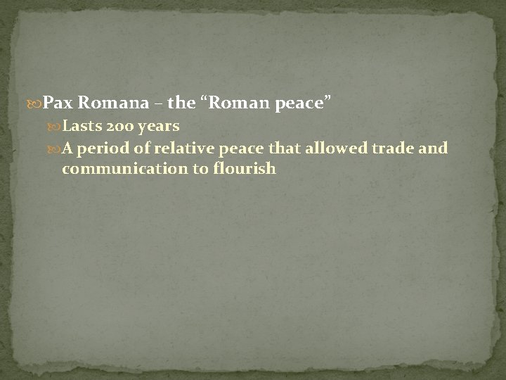  Pax Romana – the “Roman peace” Lasts 200 years A period of relative