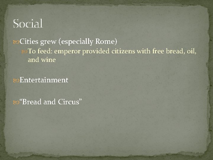 Social Cities grew (especially Rome) To feed: emperor provided citizens with free bread, oil,